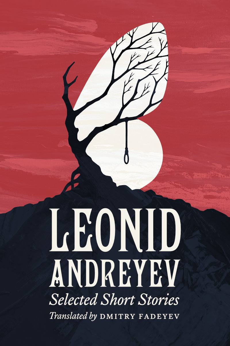 Selected Short Stories of Leonid Andreyev. Translated by Dmitry Fadeyev. Cover image: a dark silhouette of a lonely, leafless, crooked tree atop a mountain with branches turned to one side on a red background. A rope with a noose is tied to branch. An abstract white background in the form of a butterfly wing is placed behind the branches, transforming the silhoutte into a white butterfly with a black vein pattern running across the wing.